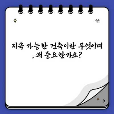 지속 가능한 건축: 친환경 건물 설계 및 시공의 실제 사례와 미래 전략