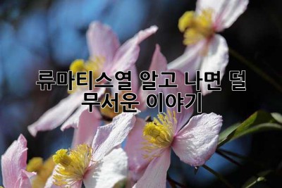 류마티스열, 알고 나면 덜 무서운 이야기