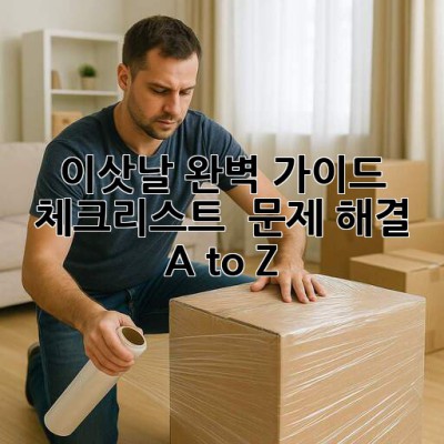📦 이삿날 완벽 가이드: 체크리스트 & 문제 해결 A to Z 🔑