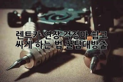 🚗 렌트카 연장? 걱정마! 쉽고 싸게 하는 법 #꿀팁대방출