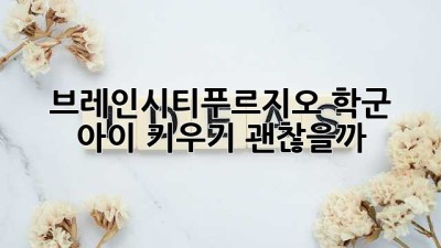 브레인시티푸르지오 학군, 아이 키우기 괜찮을까? 🤔