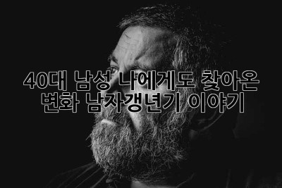 40대 남성, 나에게도 찾아온 변화… 남자갱년기 이야기